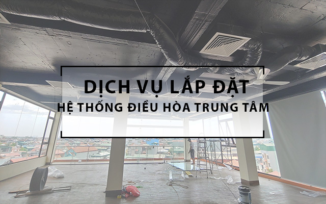 Dịch vụ lắp đặt, thi công hệ thống điều hòa trung tâm VRV/VRF